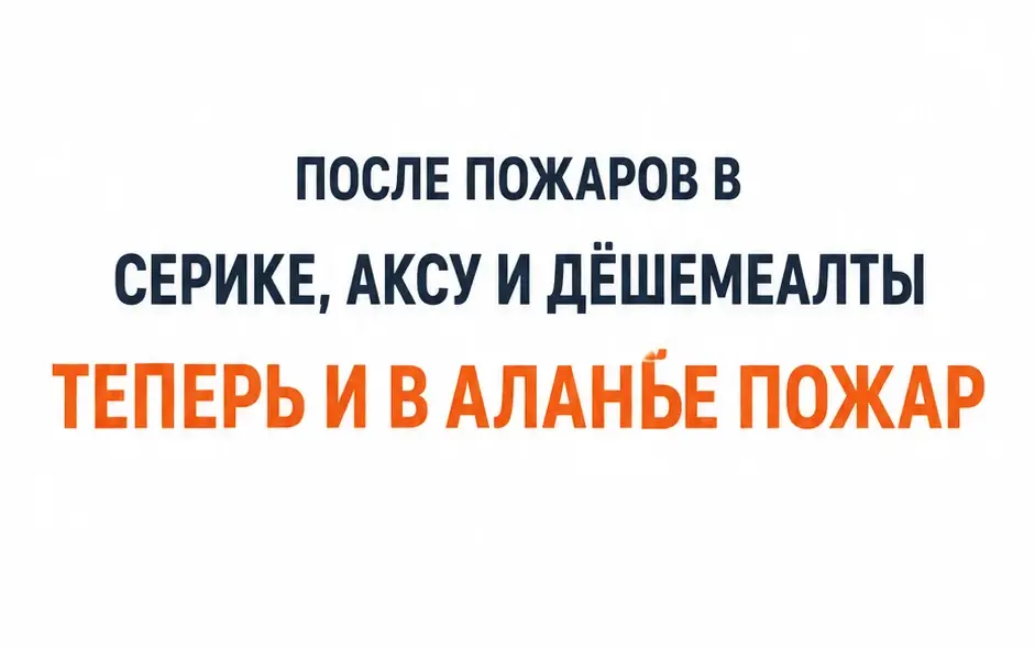 После пожаров в Серике и Аксу огонь вспыхнул и в Аланье