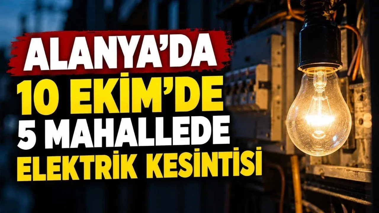 Alanya'da 10 Ekim'de 5 mahallede elektrik kesintisi — Yeni Alanya Gazetesi