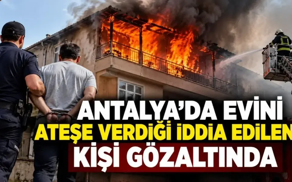 Antalya'da evini ateşe verdiği iddia edilen kişi gözaltında — Yeni Alanya Gazetesi