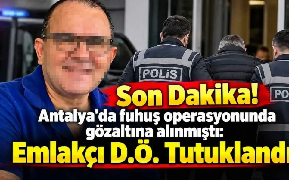 Son Dakika! Antalya'da fuhuş operasyonunda gözaltına alınmıştı: Alanyalı emlakçı D.Ö. Tutuklandı