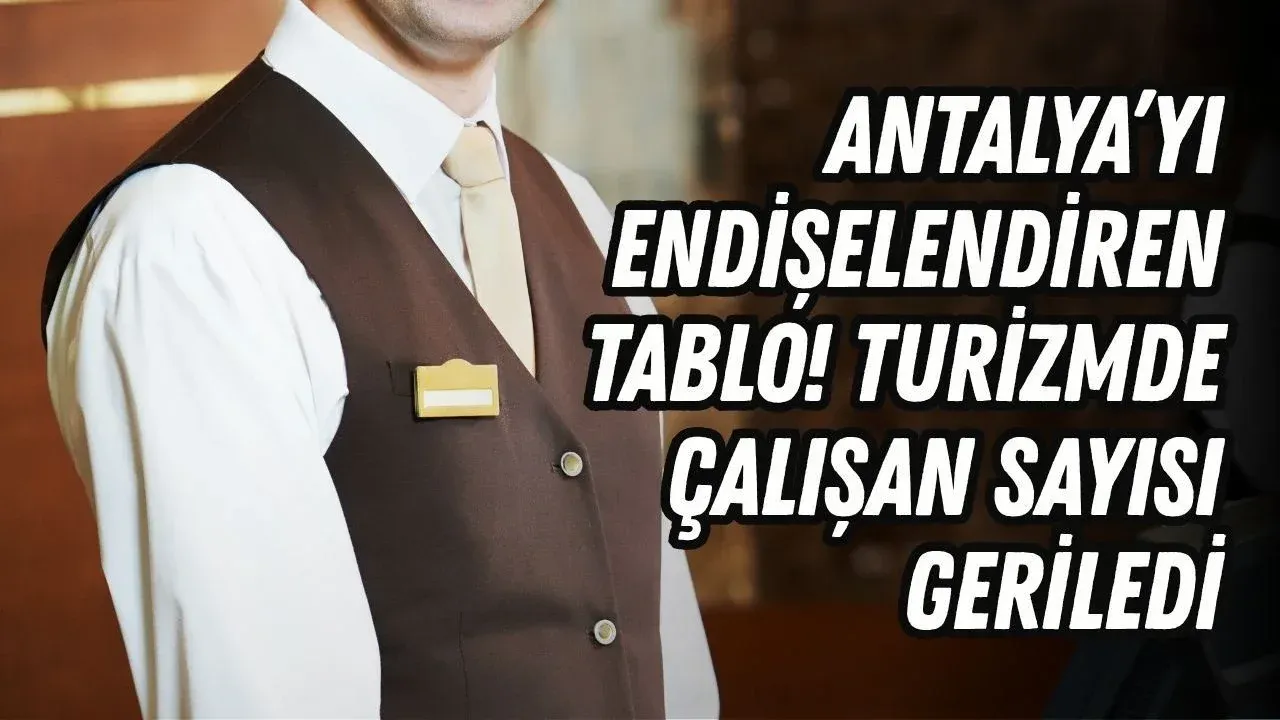 Antalya’yı endişelendiren tablo! Turizmde çalışan sayısı geriledi