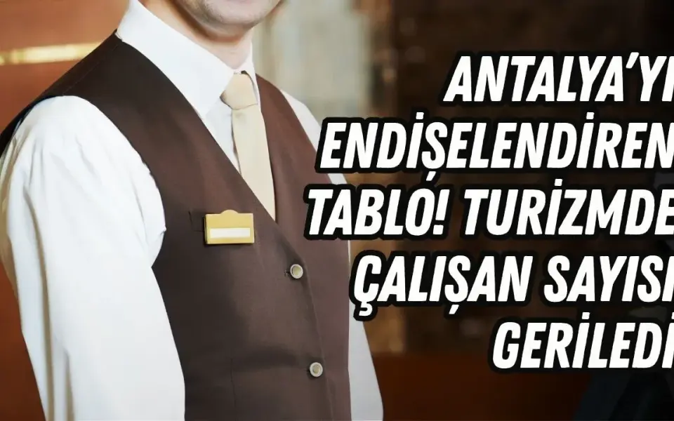 Antalya’yı endişelendiren tablo! Turizmde çalışan sayısı geriledi