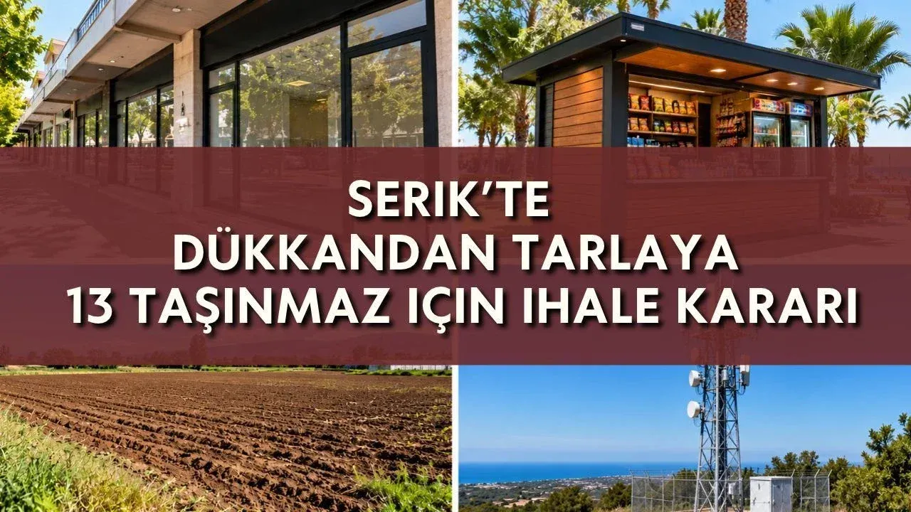 Serik’te dükkandan tarlaya 13 taşınmaz ihaleye çıkıyor